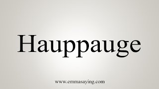 How To Say Hauppauge [upl. by Candy]