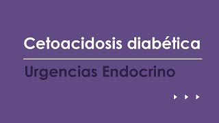 Cetoacidosis diabetica Urgencias más frecuentes en Endocrinología [upl. by Gypsy]