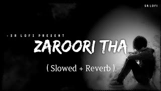 Zaroori Tha  Lofi Slowed  Reverb  Rahat Fateh Ali Khan  SR Lofi [upl. by Phio351]