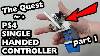 The Quest for a PS4 Single Handed Controller Part 1 [upl. by Loginov]