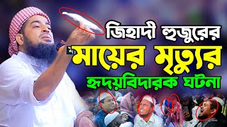 জিহাদী হুজুরের মায়ের মৃত্যুর ঘটনা  eliasur rahman zihadi  ইলিয়াছুর রহমান জিহাদী নতুন ওয়াজ [upl. by Kloster]