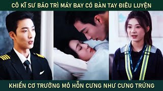 Cô kĩ sư bảo trì máy bay có bàn tay điêu luyện khiến cơ trưởng mỏ hỗn cưng cô như cưng trứng [upl. by Corrianne319]