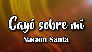 Cayó Sobre Mí Letra  Nación Santa [upl. by Annairol458]