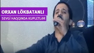 Orxan Lökbatanlı  Sevgi haqqda kupletləri [upl. by Glinys723]